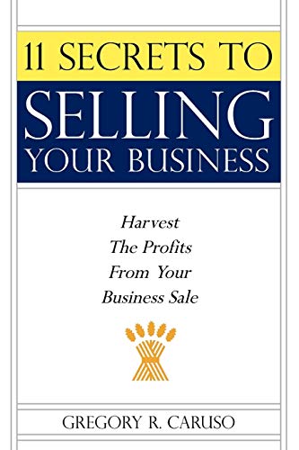11 Secrets to Selling Your Business  Harvest the Profits from Your Business Sal [Unknown]