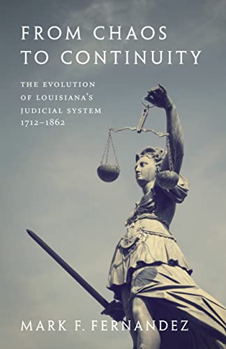 From Chaos To Continuity The Evolution Of Louisiana's Judicial System 1712-1862 [Paperback]