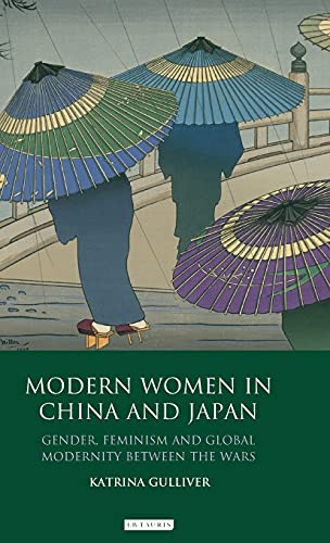 Modern Women in China and Japan Gender, Feminism and Global Modernity Between t [Hardcover]