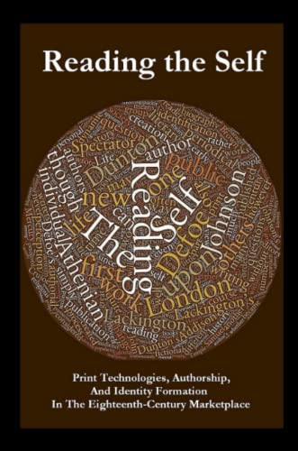Reading the Self  Print Technologies, Authorship, and Identity Formation in the [Paperback]