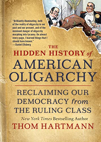 The Hidden History of American Oligarchy Reclaiming Our Democracy from the Ruli [Paperback]
