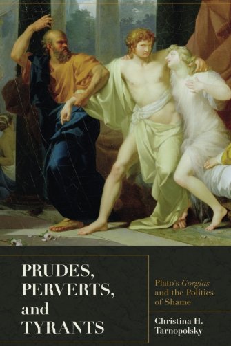 Prudes, Perverts, and Tyrants Plato's Gorgias and the Politics of Shame [Paperback]