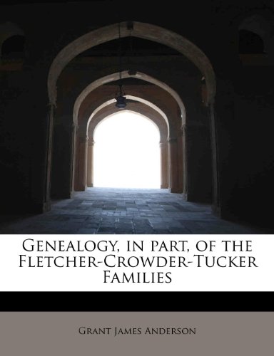 Genealogy, in Part, of the Fletcher-Crowder-Tucker Families [Paperback]