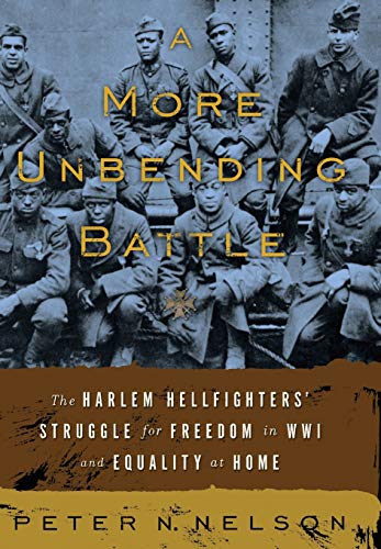 A More Unbending Battle The Harlem Hellfighter&39s Struggle for Freedom in WW [Hardcover]
