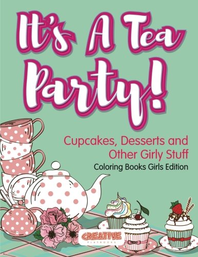 It's a Tea Party Cupcakes, Desserts and Other Girly Stuff Coloring Books Girls  [Paperback]