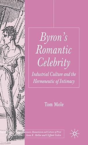 Byron's Romantic Celebrity Industrial Culture and the Hermeneutic of Intimacy [Hardcover]