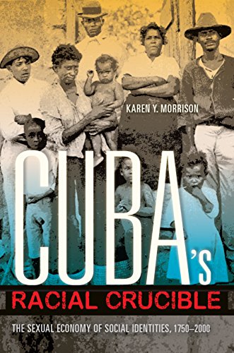Cuba's Racial Crucible The Sexual Economy of Social Identities, 1750-2000 [Hardcover]