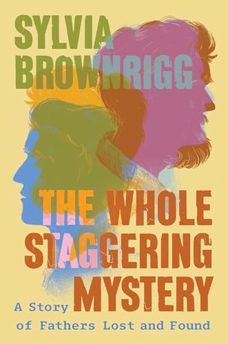 The Whole Staggering Mystery A Story of Fathers Lost and Found [Hardcover]