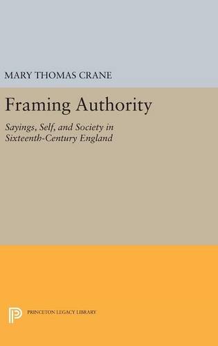 Framing Authority Sayings, Self, and Society in Sixteenth-Century England [Hardcover]