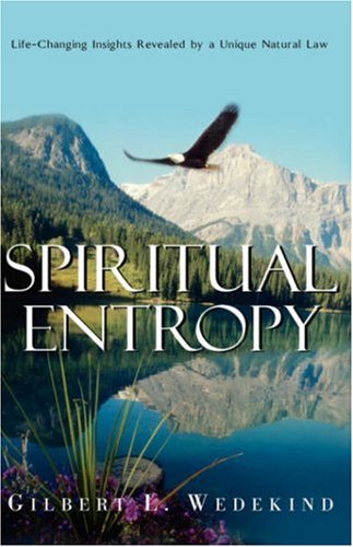 Spiritual Entropy  Life-Changing Insights Revealed by a Unique Natural Law [Hardcover]