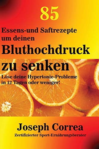 85 Essens-Und Saftrezepte Um Deinen Bluthochdruck Zu Senken Lose Deine Hyperton [Paperback]