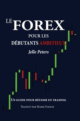 Le Forex Pour Les Dbutants Ambitieux Un Guide Pour Russir En Trading (french  [Paperback]