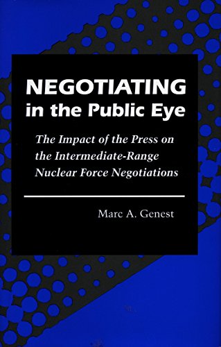 Negotiating in the Public Eye The Impact of the Press on the Intermediate-Range [Hardcover]