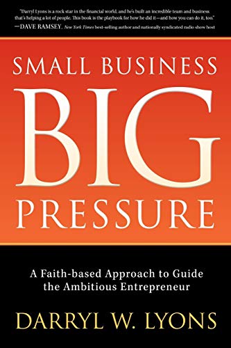 Small Business Big Pressure A Faith-Based Approach to Guide the Ambitious Entre [Paperback]