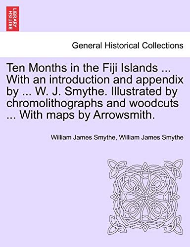Ten Months in the Fiji Islands with an Introduction and Appendix by W J Smythe I [Paperback]