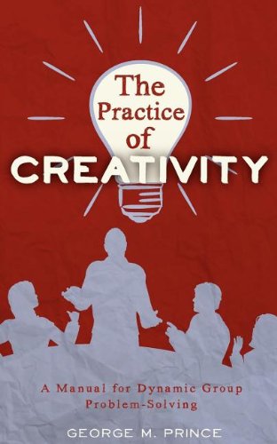 The Practice Of Creativity A Manual For Dynamic Group Problem-Solving [Paperback]