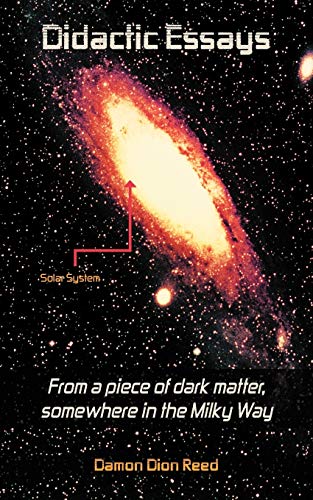 Didactic Essays  From a Piece of Dark Matter, Somewhere in the Milky Way [Paperback]