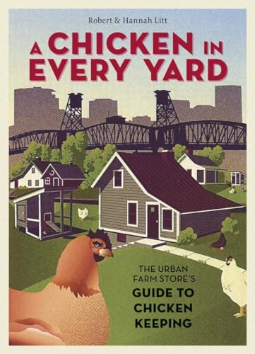 A Chicken in Every Yard The Urban Farm Store's Guide to Chicken Keeping [Hardcover]