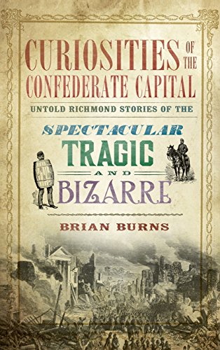 Curiosities of the Confederate Capital  Untold Richmond Stories of the Spectacu [Hardcover]