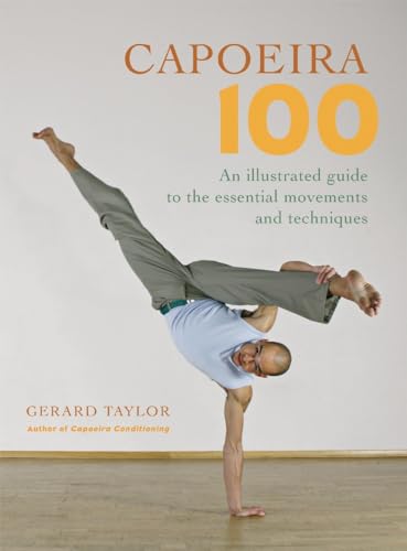 Capoeira 100 An Illustrated Guide to the Essential Movements and Techniques [Paperback]
