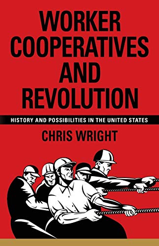 Worker Cooperatives And Revolution History And Possibilities In The United Stat [Paperback]