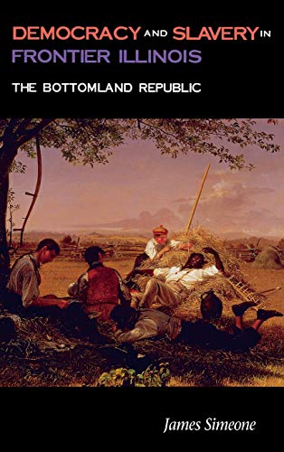 Democracy and Slavery in Frontier Illinois The Bottomland Republic [Hardcover]