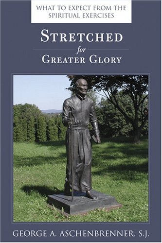 Stretched For Greater Glory What To Expect From The Spiritual Exercises [Paperback]