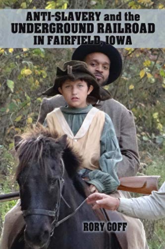ANTI-SLAVERY and the UNDERGROUND RAILROAD in FAIRFIELD, IOWA [Paperback]