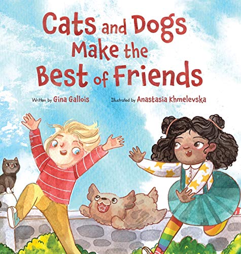Cats and Dogs Make the Best of Friends [Hardcover]
