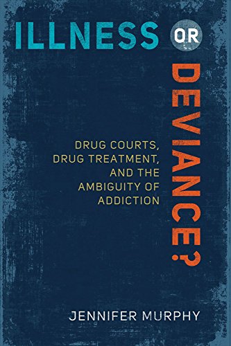 Illness or Deviance Drug Courts, Drug Treatment, and the Ambiguity of Addictio [Paperback]
