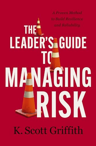 The Leader's Guide to Managing Risk A Proven Method to Build Resilience and Rel [Hardcover]