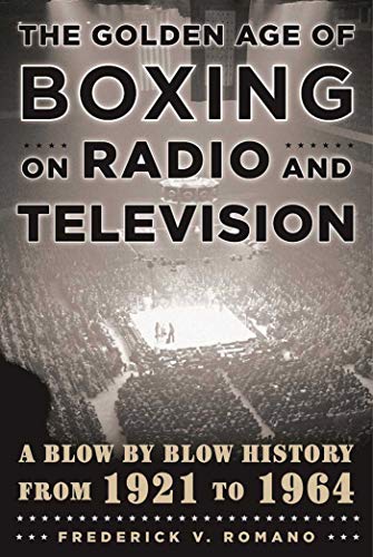 The Golden Age of Boxing on Radio and Television A Blow-by-Blow History from 19 [Hardcover]