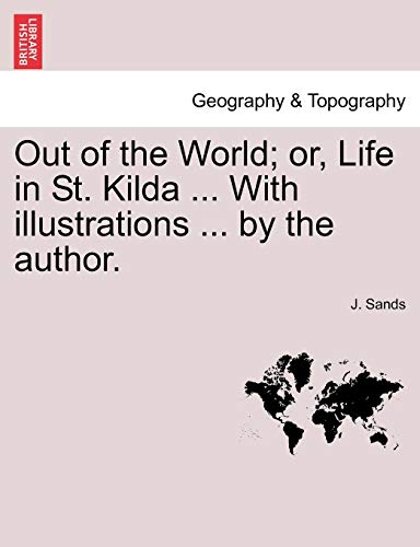 Out Of The World Or, Life In St. Kilda ... With Illustrations ... By The Author [Paperback]