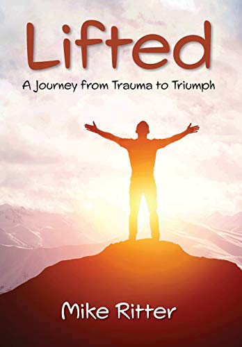 Lifted  A Journey from Trauma to Triumph [Hardcover]