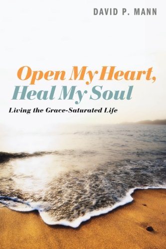 Open My Heart, Heal My Soul Living The Grace-Saturated Life [Paperback]