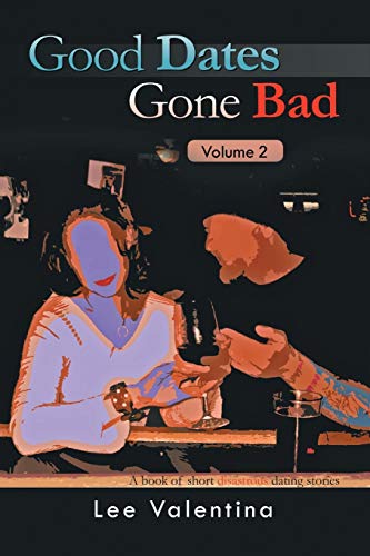 Good Dates Gone Bad  Volume 2 a Book of Short Disastrous Dating Stories [Paperback]