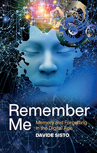 Remember Me Memory and Forgetting in the Digital Age [Hardcover]