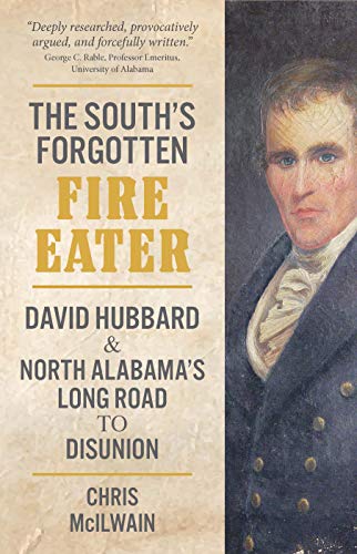 The South&39s Forgotten Fire-Eater David Hubbard and North Alabama&39s Long [Hardcover]