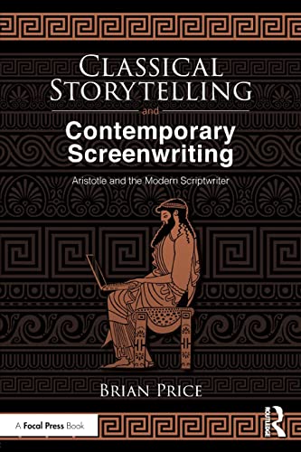 Classical Storytelling and Contemporary Screenwriting Aristotle and the Modern  [Paperback]