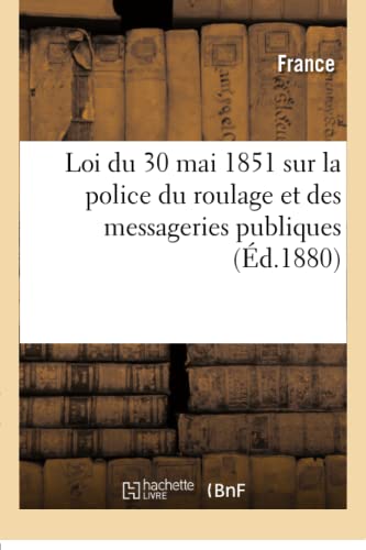 Loi Du 30 Mai 1851 Reglement Du 10 Aout 1852 Sur La Police Du Roulage Et Des Mes [Paperback]
