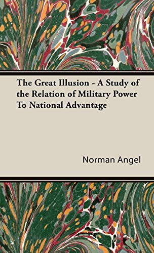The Great Illusion - A Study Of The Relation Of Military Power To National Advan [Hardcover]