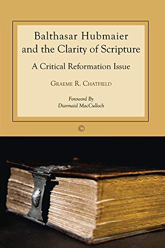Balthasar Hubmaier and the Clarity of Scripture A Critical Reformation Issue [Paperback]