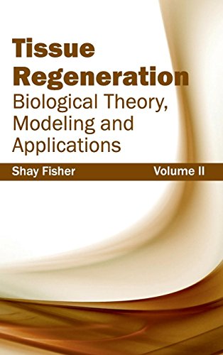 Tissue Regeneration Biological Theory, Modeling And Applications (volume Ii) [Hardcover]