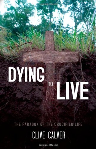 Dying To Live The Paradox Of The Crucified Life [Paperback]