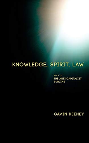 Knowledge, Spirit, Law  Book 2 the Anti-Capitalist Sublime [Paperback]