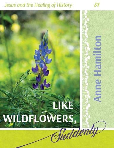 Like Wildflowers, Suddenly  Jesus and the Healing of History 01 [Paperback]