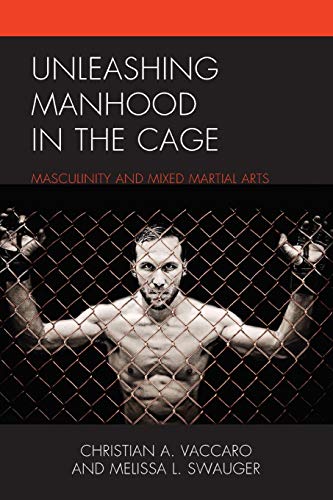 Unleashing Manhood in the Cage Masculinity and Mixed Martial Arts [Paperback]
