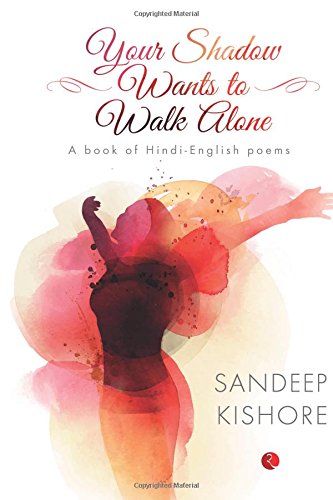 Your Shadow Wants To Walk Alone A Book Of Hindi-English Poems [Hardcover]
