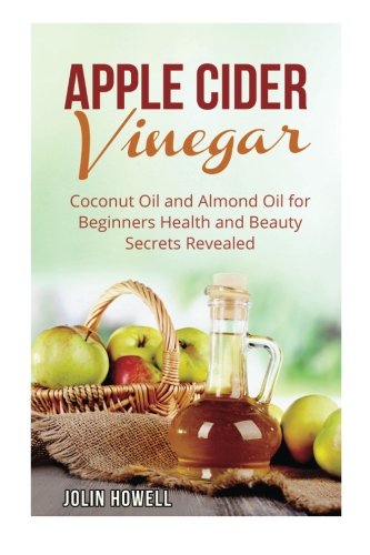 Apple Cider Vinegar, Coconut Oil And Almond Oil For Beginners Health And Beauty [Paperback]