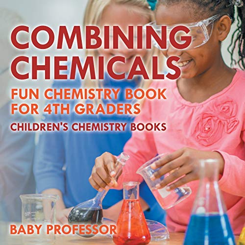 Combining Chemicals - Fun Chemistry Book for 4th Graders Children's Chemistry Bo [Paperback]